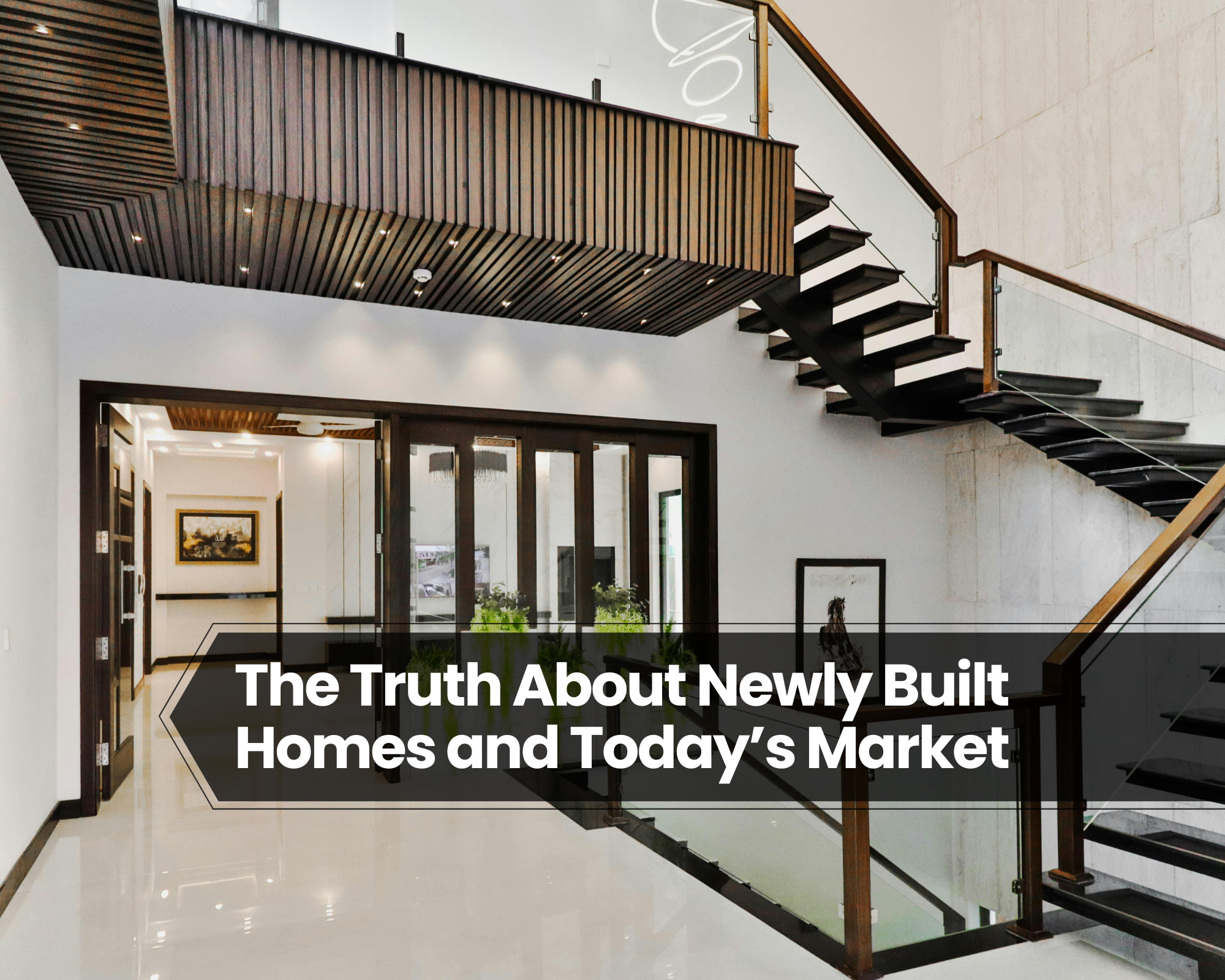 The Truth About Newly Built Homes and Today’s Market