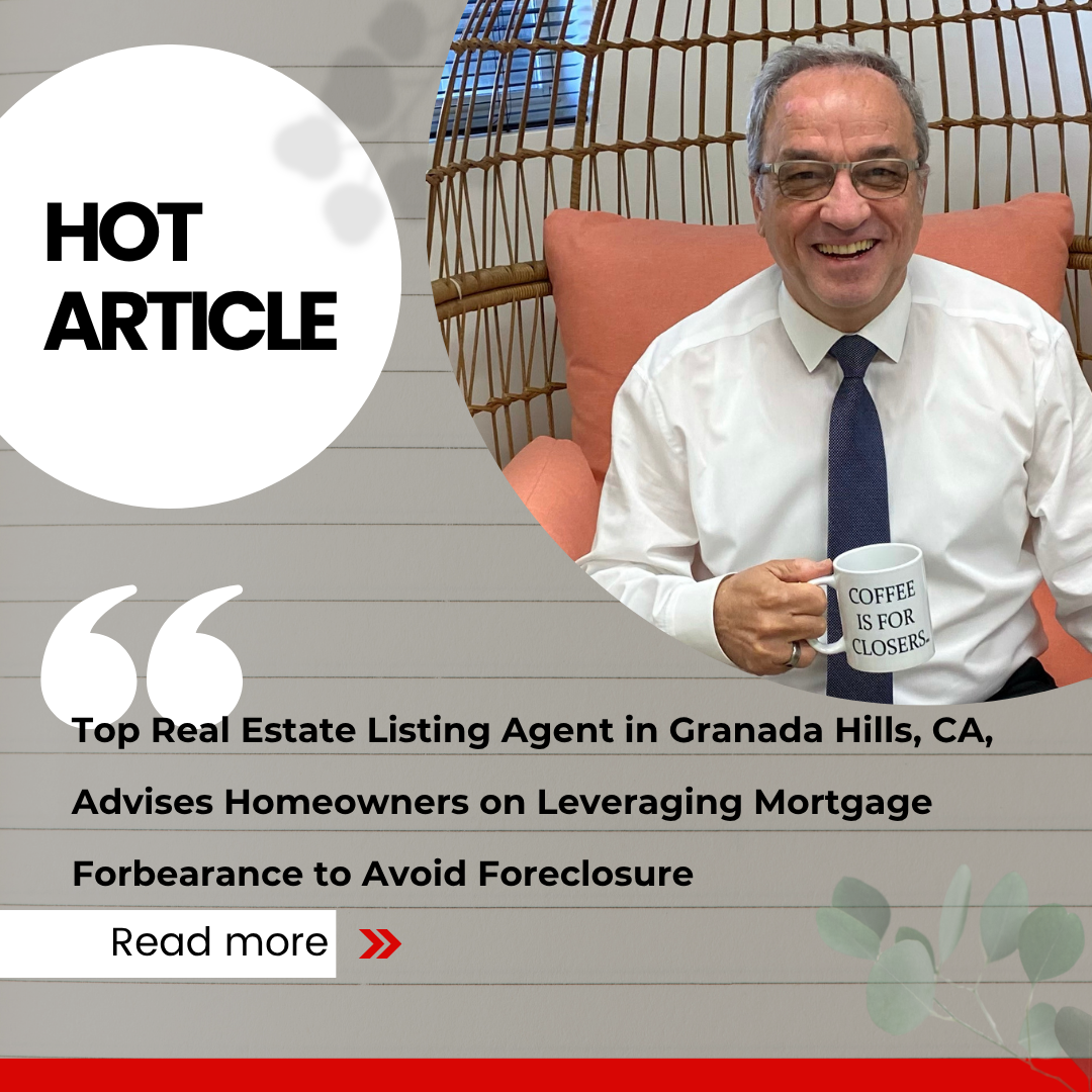 Top Real Estate Listing Agent in Granada Hills, CA, Advises Homeowners on Leveraging Mortgage Forbearance to Avoid Foreclosure