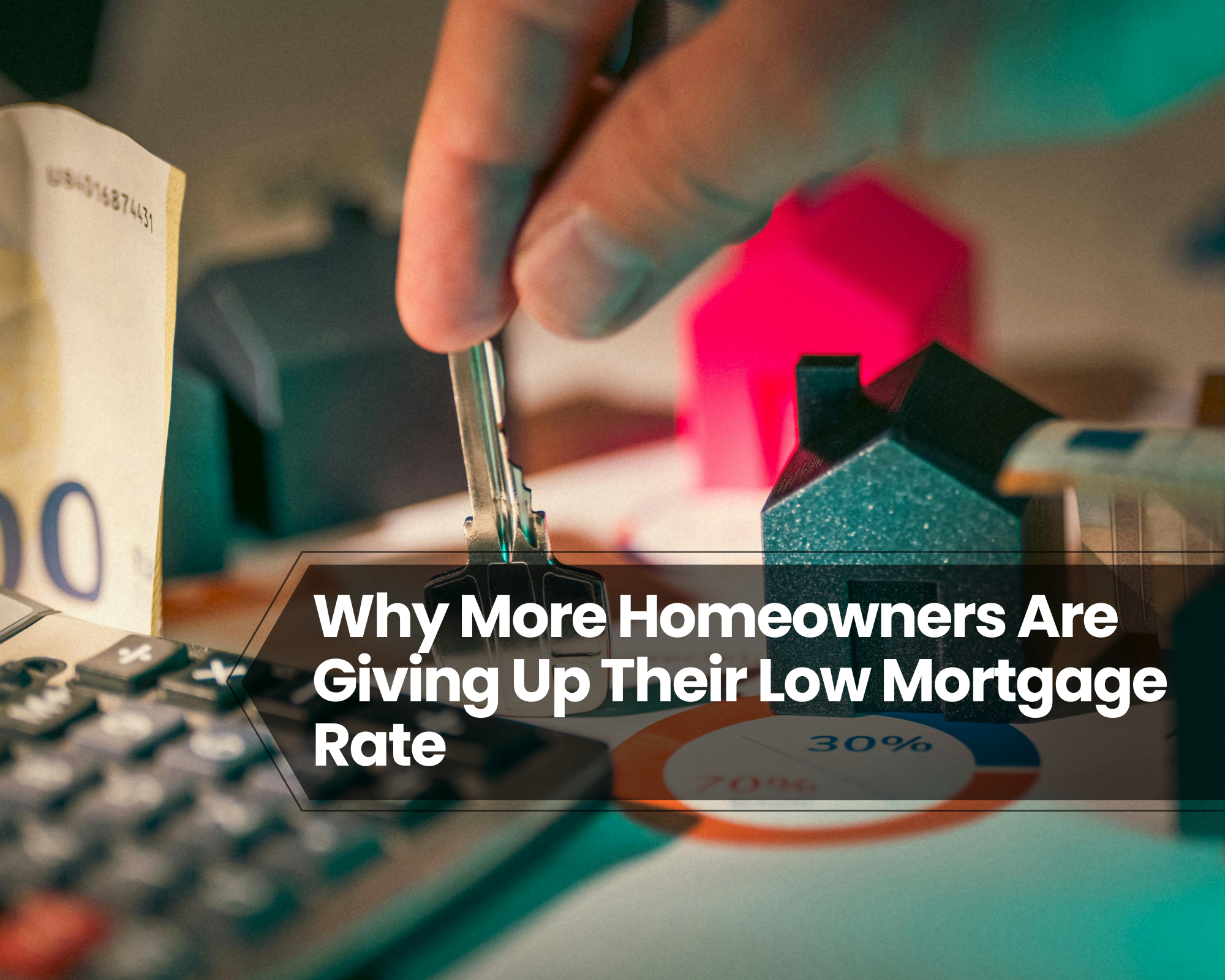 Why More Homeowners Are Giving Up Their Low Mortgage Rate