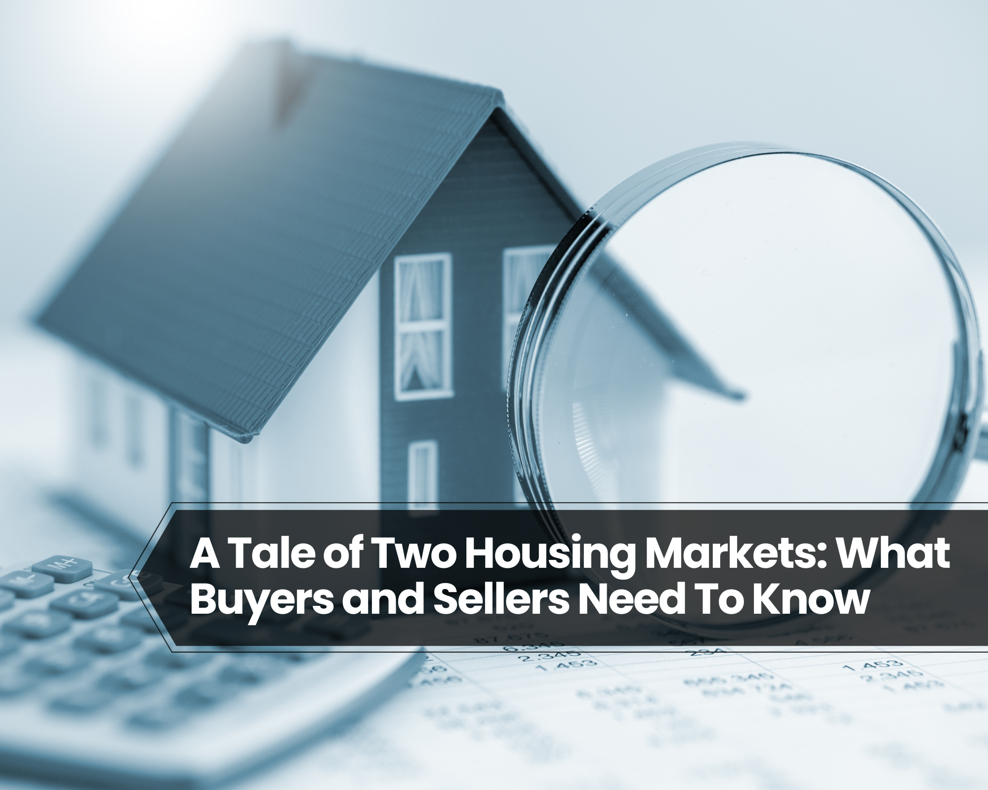 A Tale of Two Housing Markets: What Buyers and Sellers Need To Know