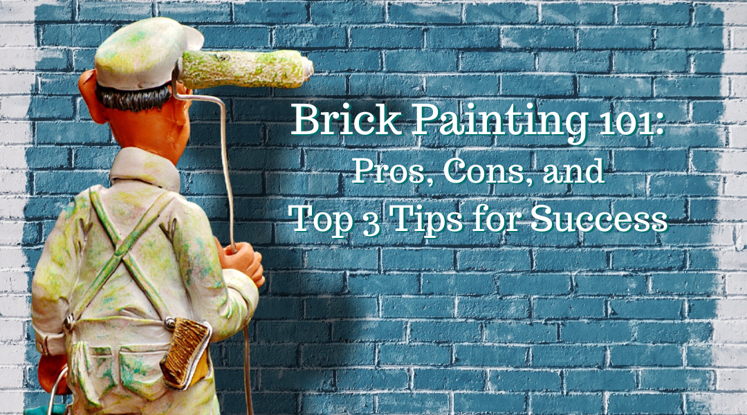 Brick Painting 101: Pros, Cons, and Top 3 Tips for Success
