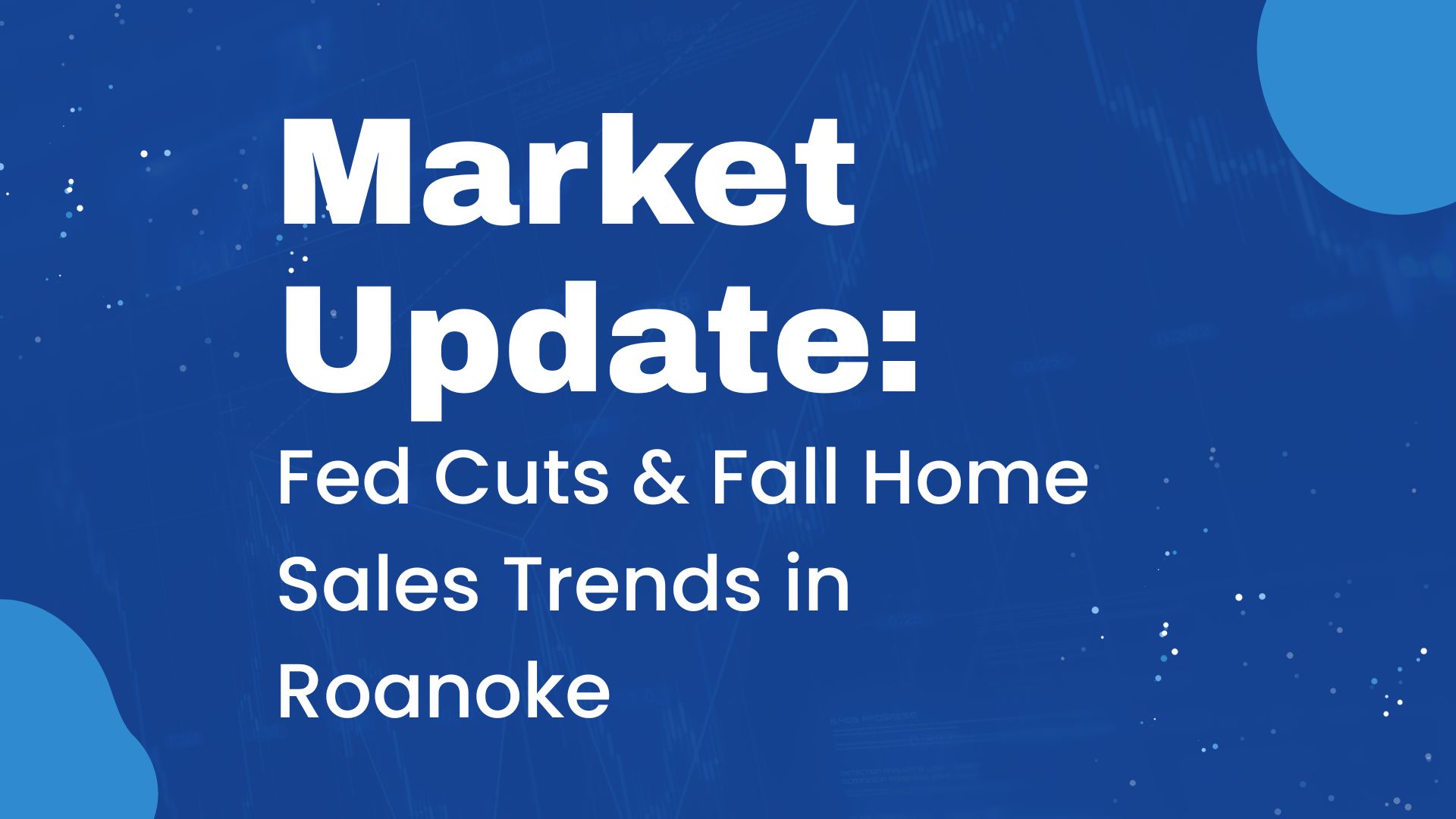Market Update: Fed Cuts & Fall Home Sales Trends in Roanoke