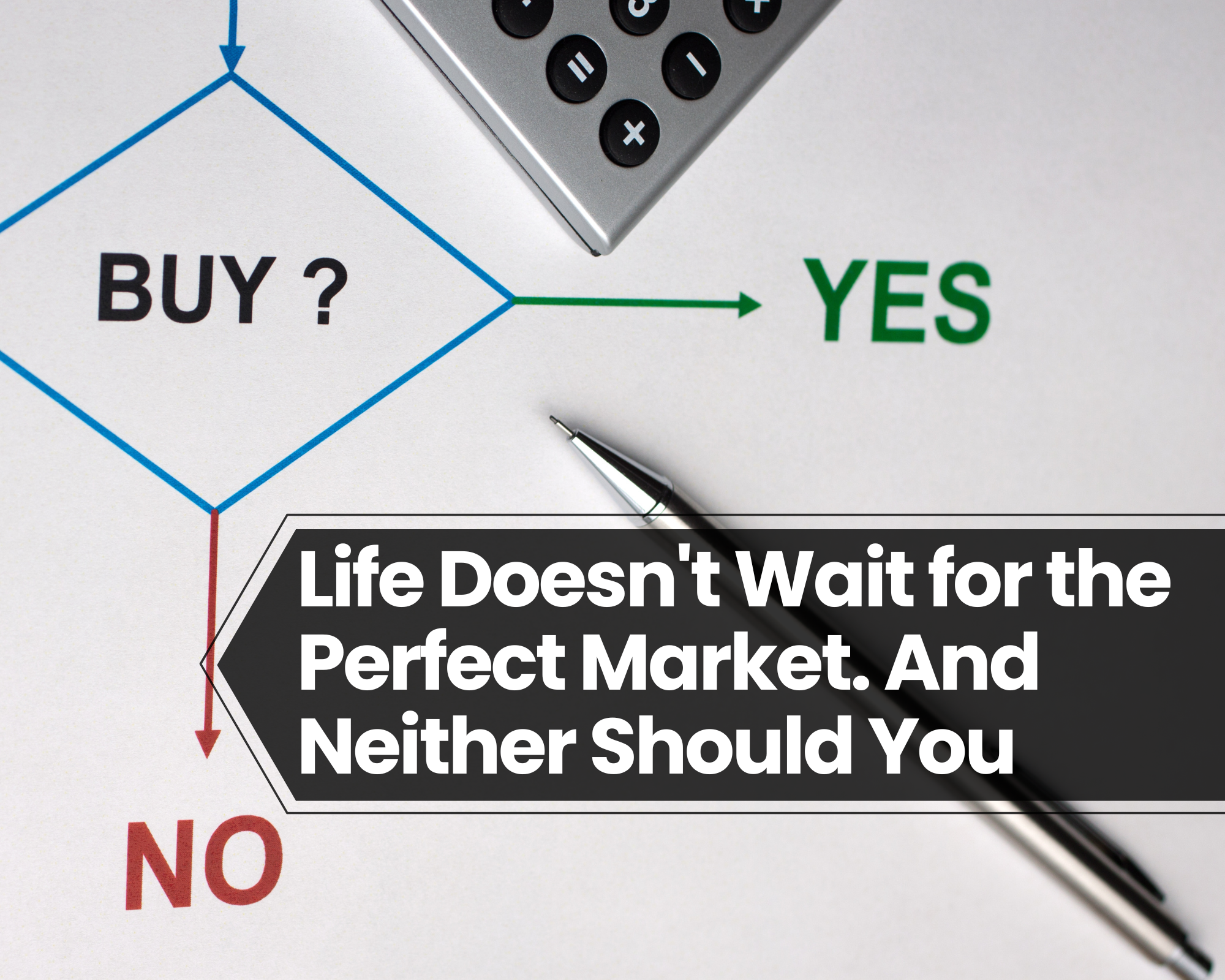 Life Doesn't Wait for the Perfect Market, And Neither Should You