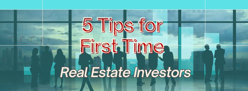 5 Tips for First Time Real Estate Investors