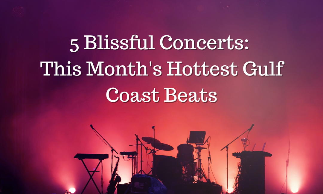 5 Blissful Concerts: This Month’s Hottest Gulf Coast Beats