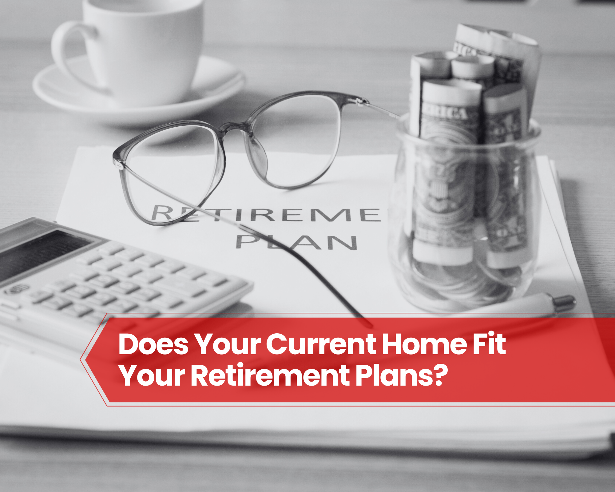 Does Your Current Home Fit Your Retirement Plans?