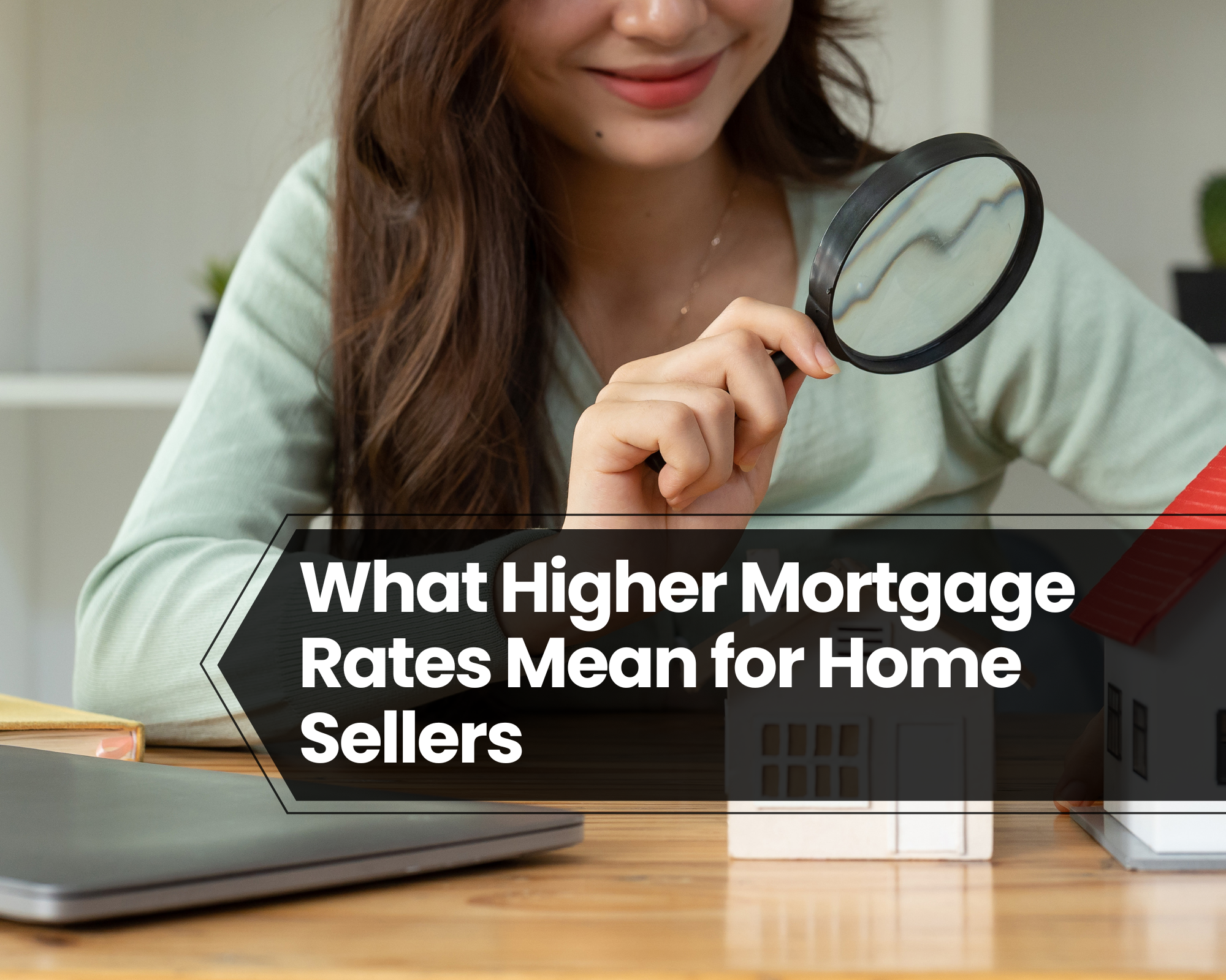 What Higher Mortgage Rates Mean for Home Sellers