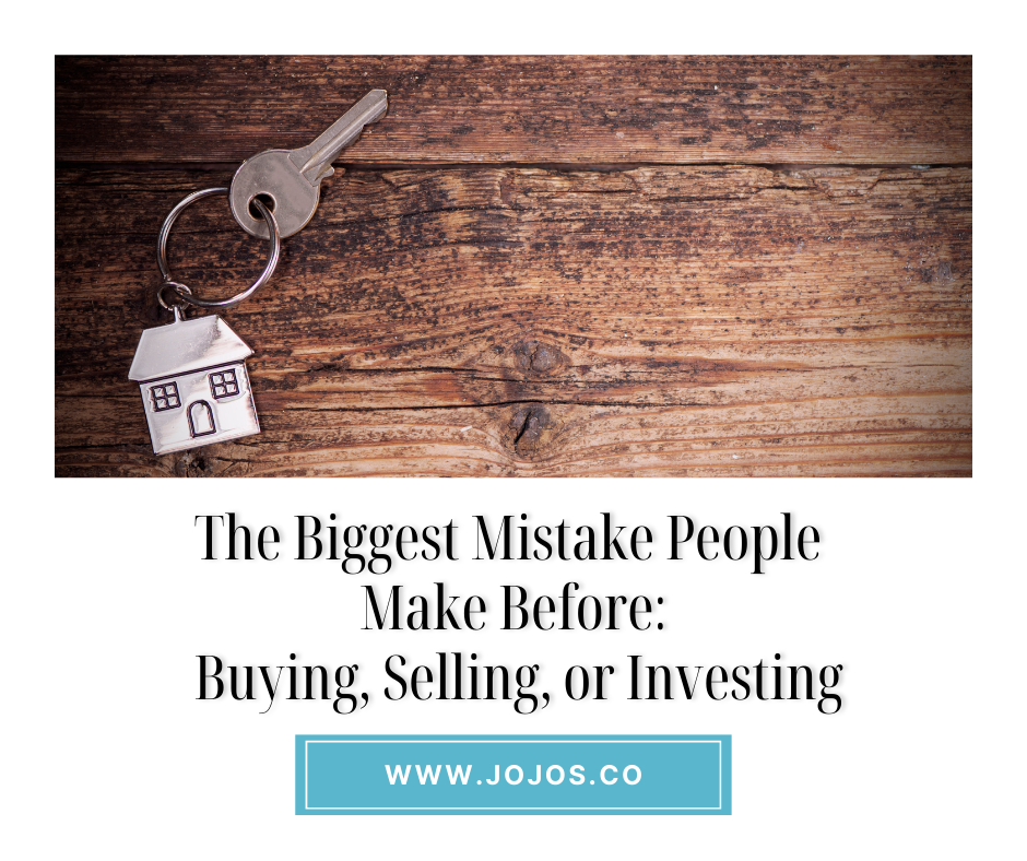 The Biggest Mistake People Make Before Buying, Selling, or Investing