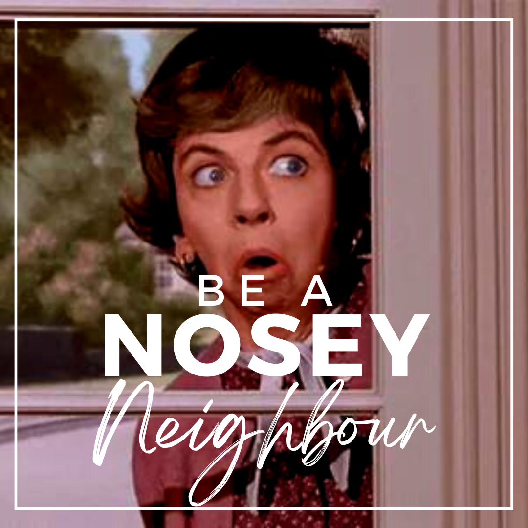 Be a nosey neighbour.png