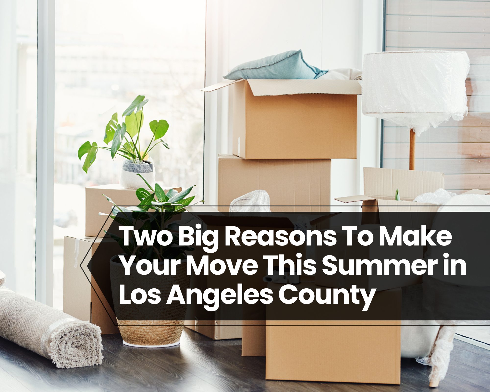 Two Big Reasons To Make Your Move This Summer in Los Angeles County