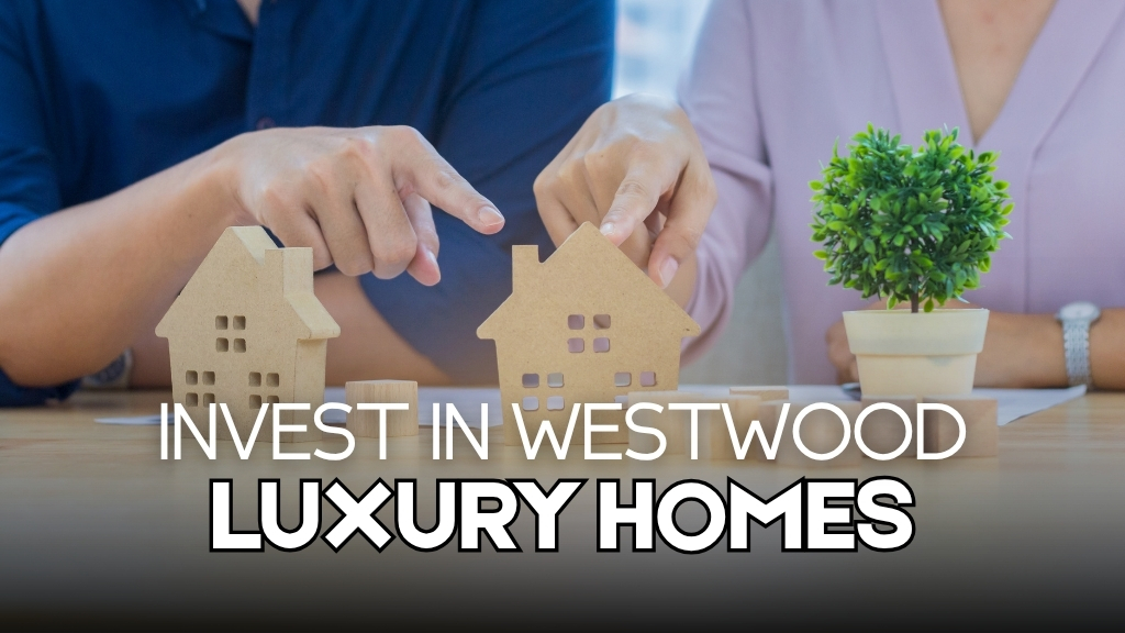 7 Reasons to Invest in Westwood Luxury Real Estate