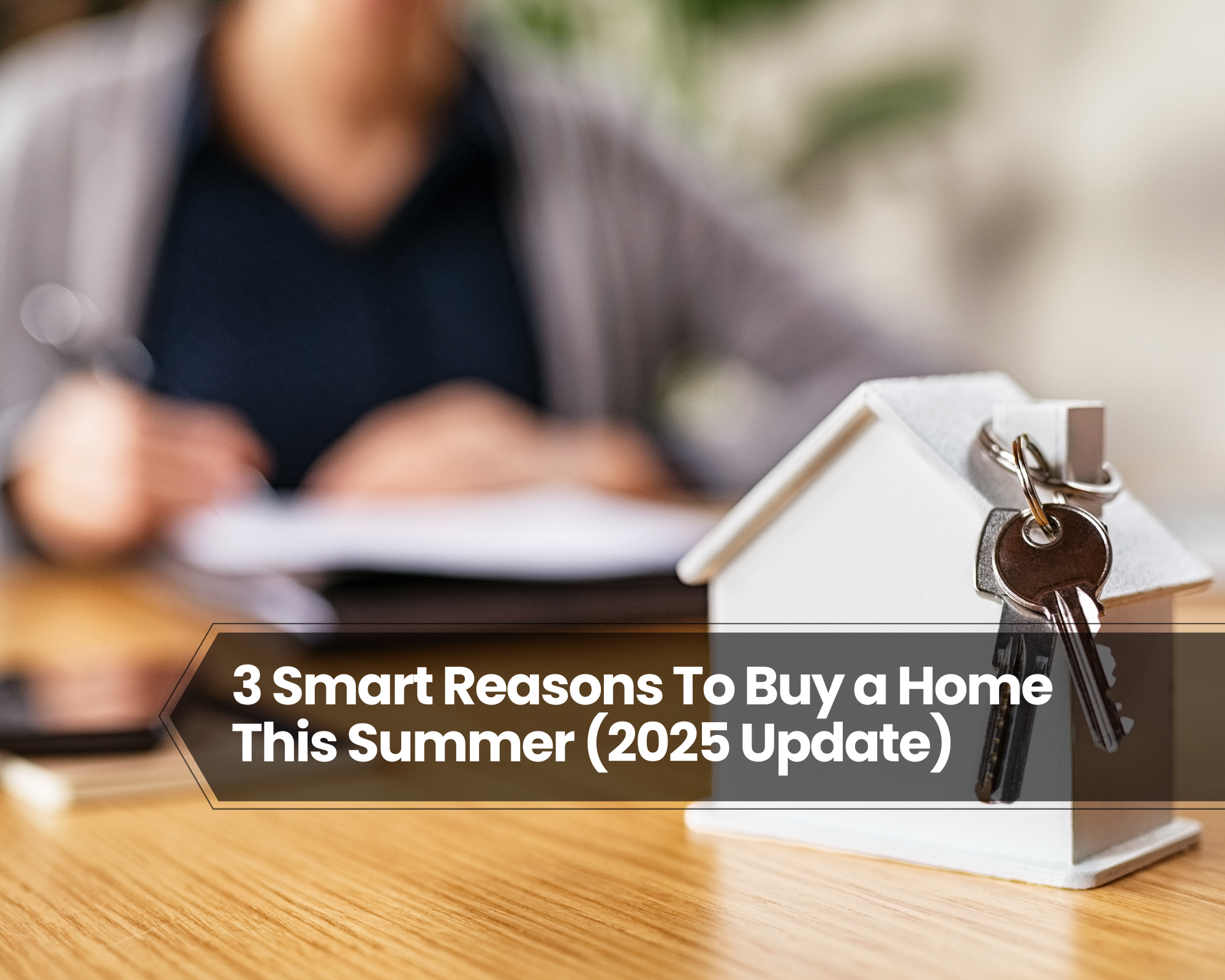 3 Smart Reasons To Buy a Home This Summer (2025 Update)