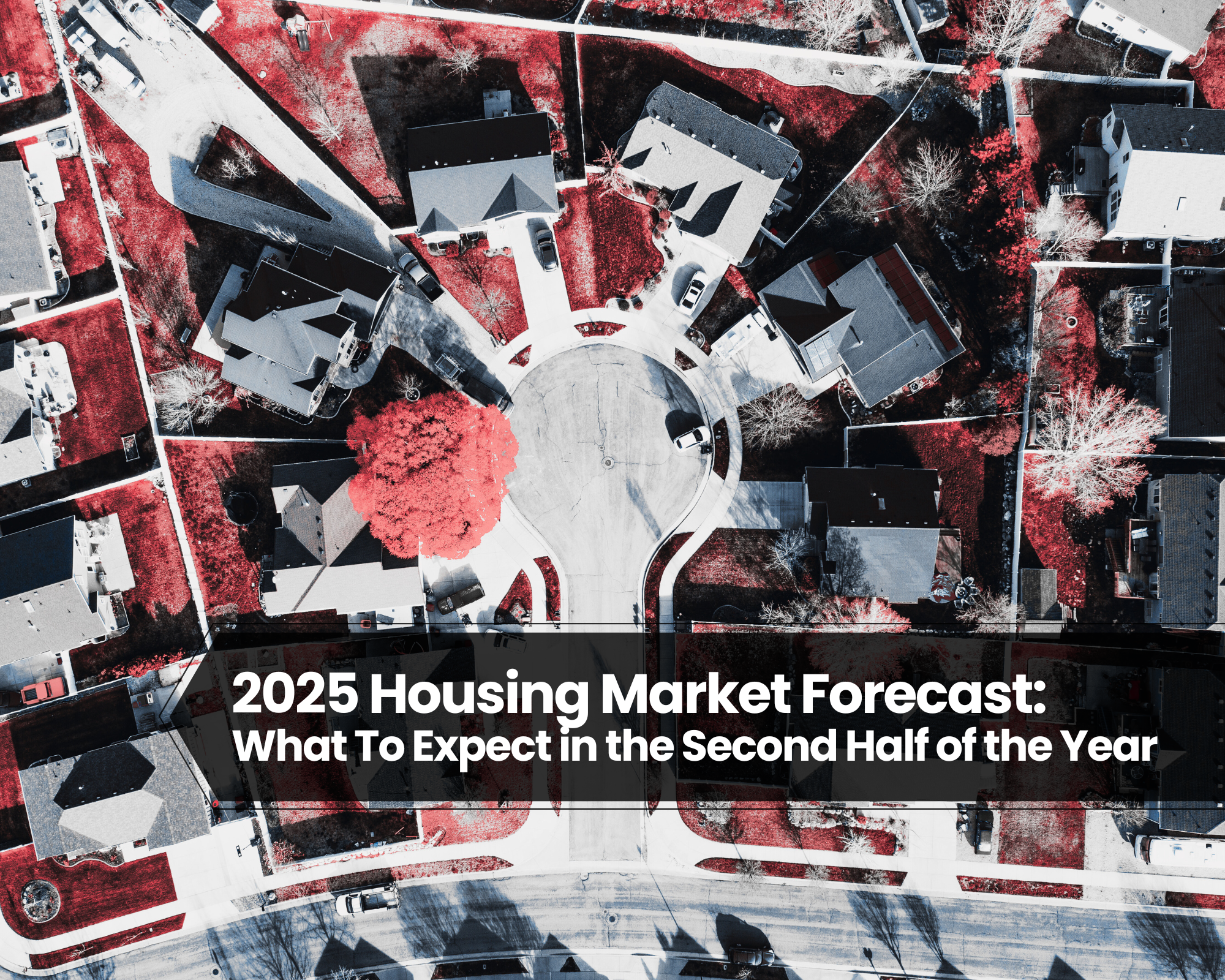 2025 Housing Market Forecast: What To Expect in the Second Half of the Year