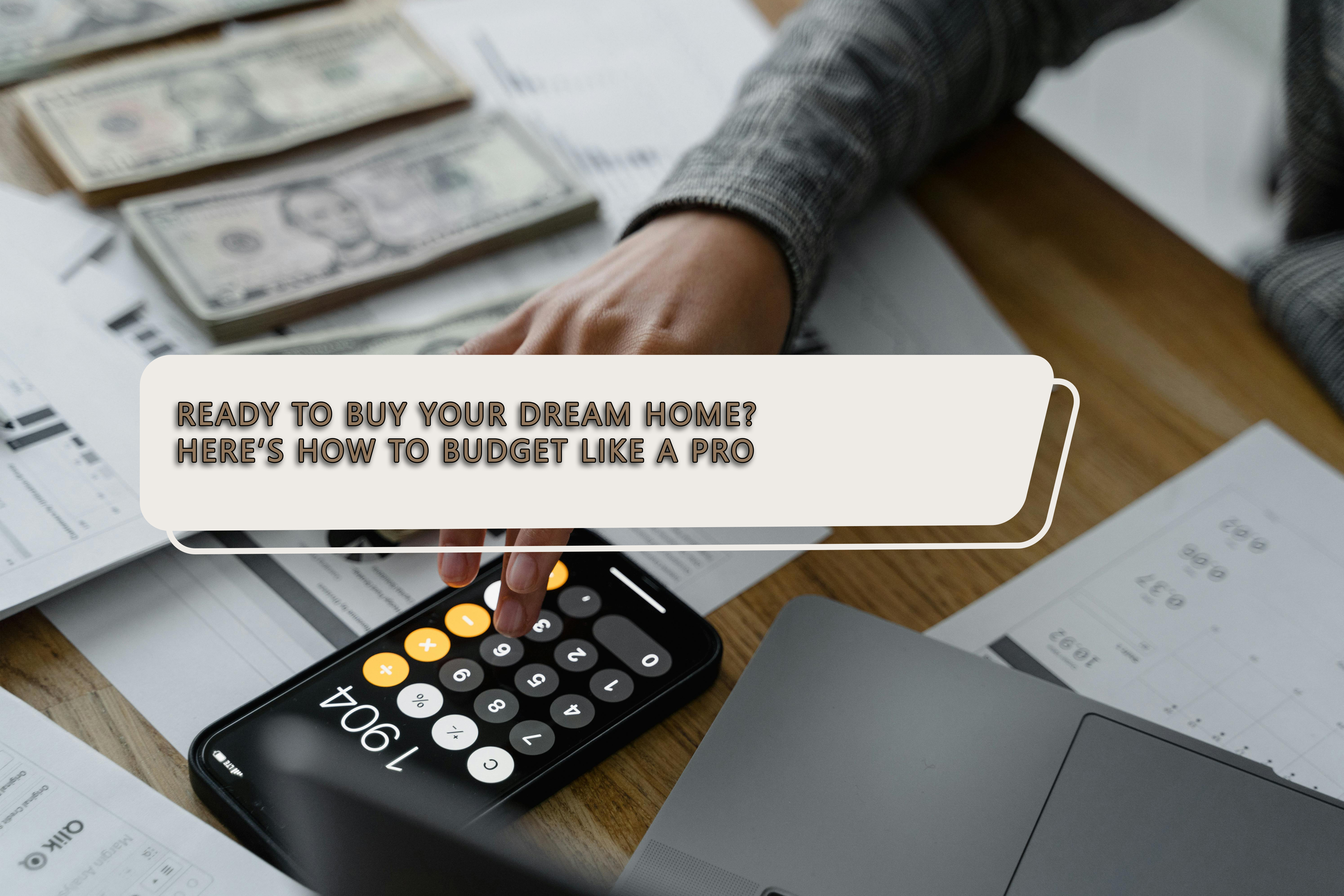  Ready to Buy Your Dream Home? Here’s How to Budget Like a Pro