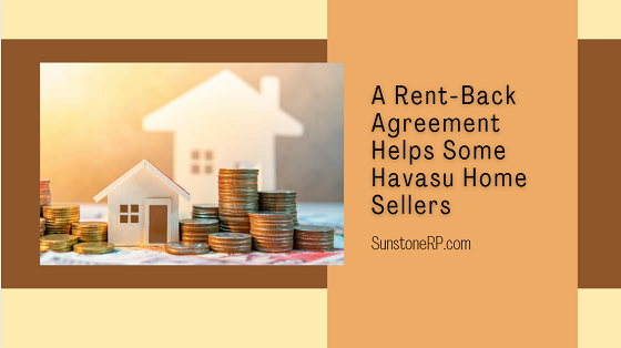 If you need a little time to find a new Havasu home after you sell your current one, you might want to include a rent-back agreement in your sales contract.