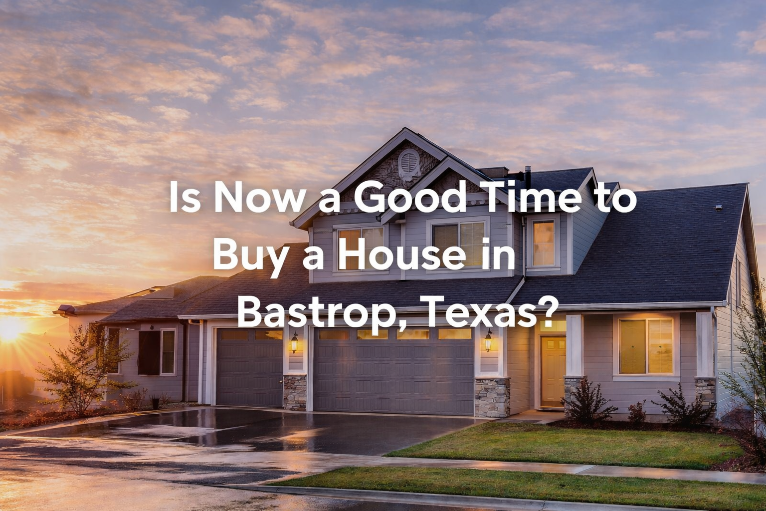 Is Now a Good Time to Buy a House in Bastrop, Texas?