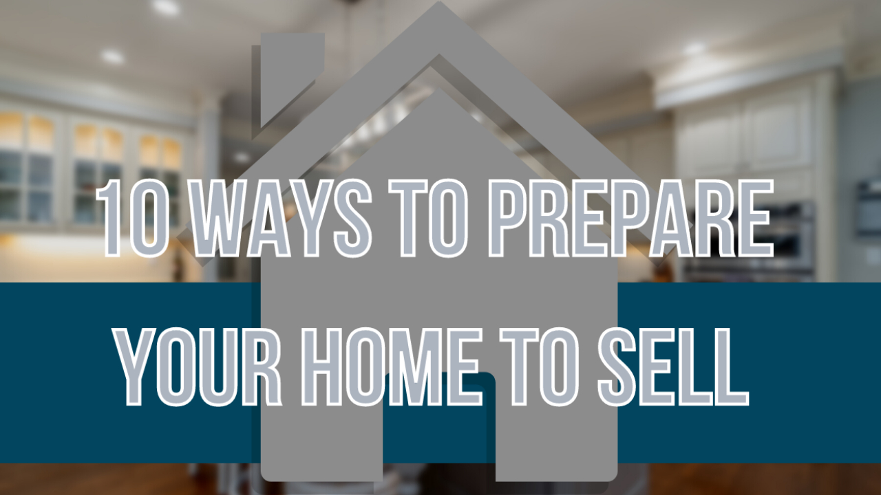 10 Ways to Prepare Your Home to Sell Blog Graphic.jpg