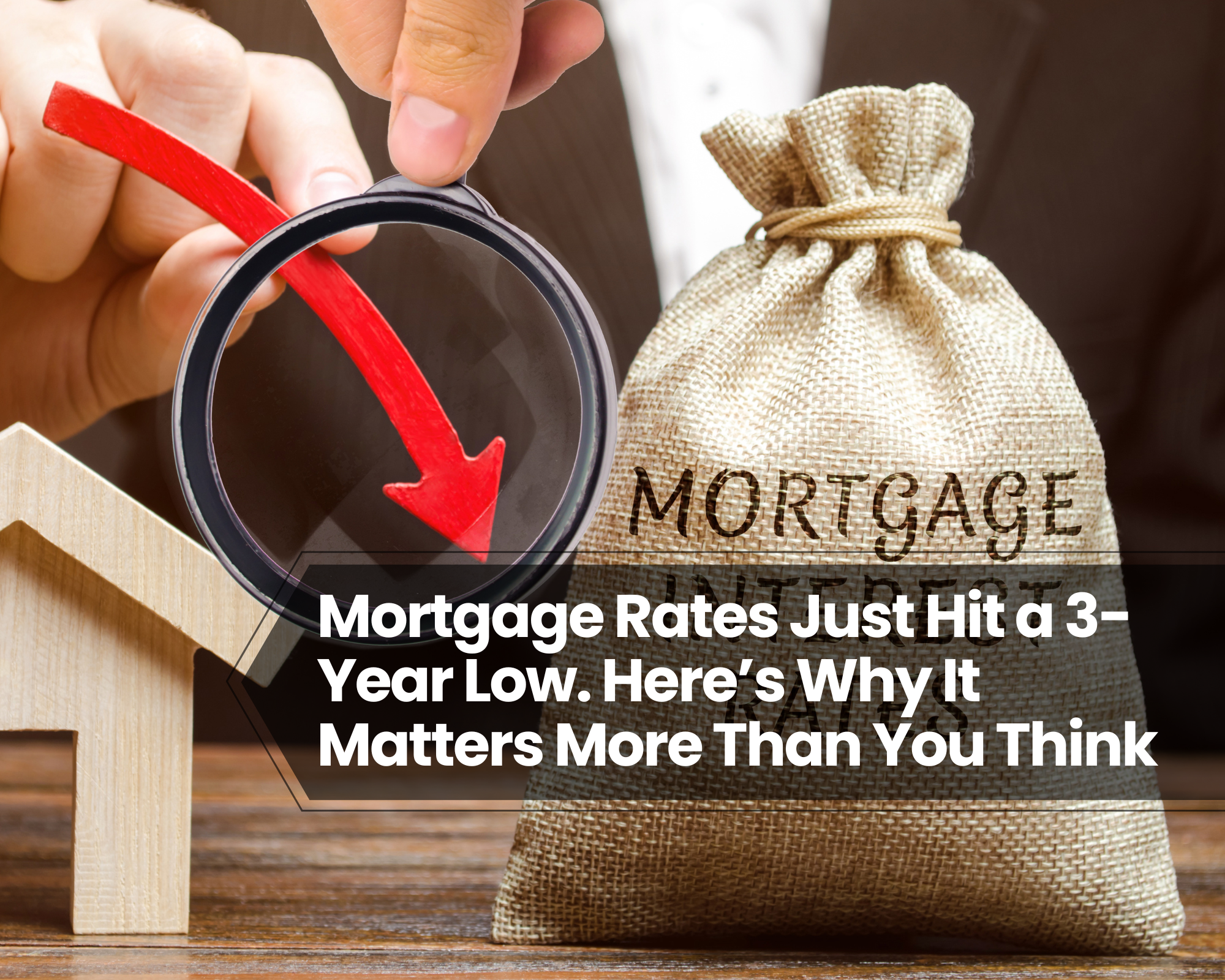 Mortgage Rates Just Hit a 3-Year Low. Here’s Why It Matters More Than You Think
