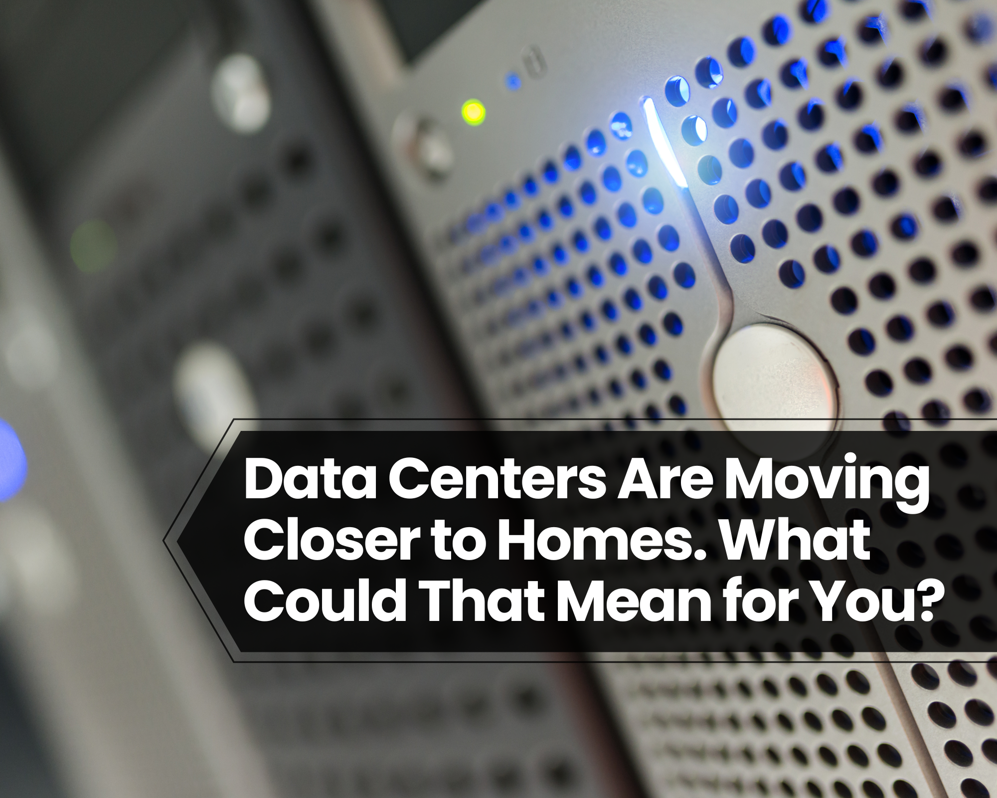Data Centers Are Moving Closer to Homes. What Could That Mean for You?