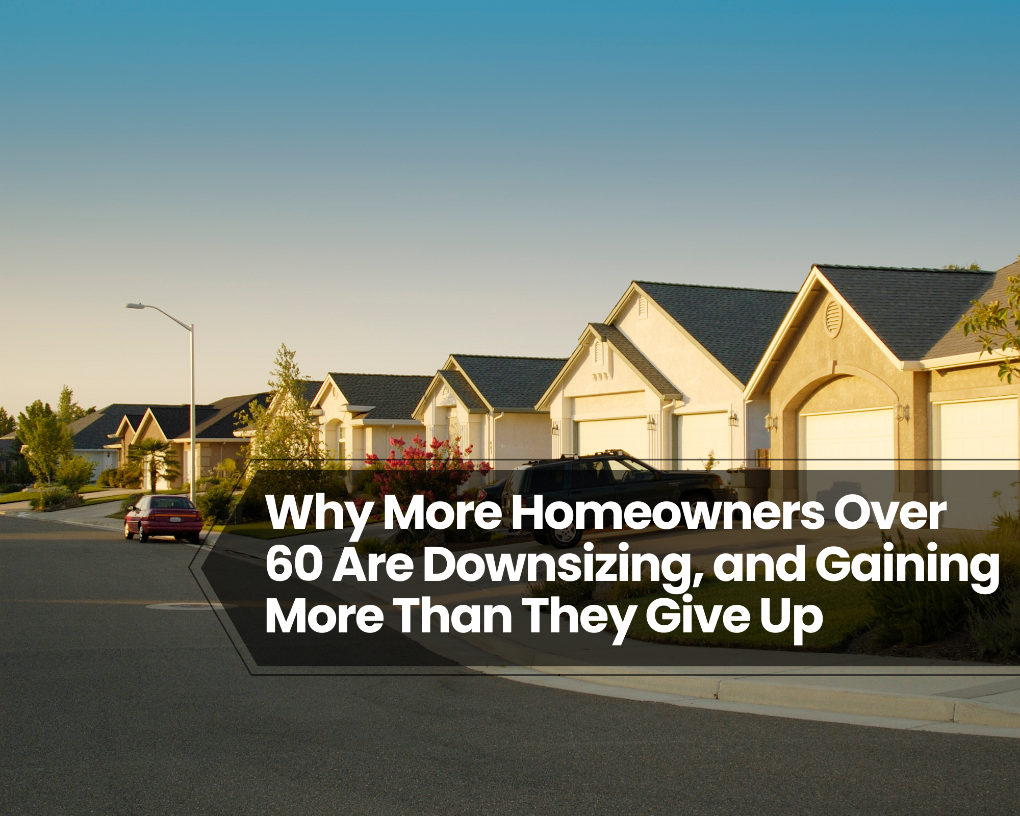 Why More Homeowners Over 60 Are Downsizing, and Gaining More Than They Give Up