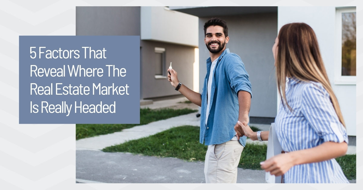 5 Factors that reveal where the re market is headed