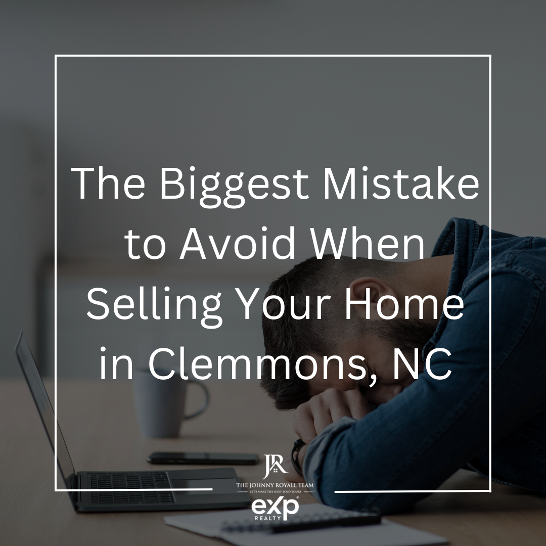 The Biggest Mistake to Avoid When Selling Your Home in Clemmons, NC