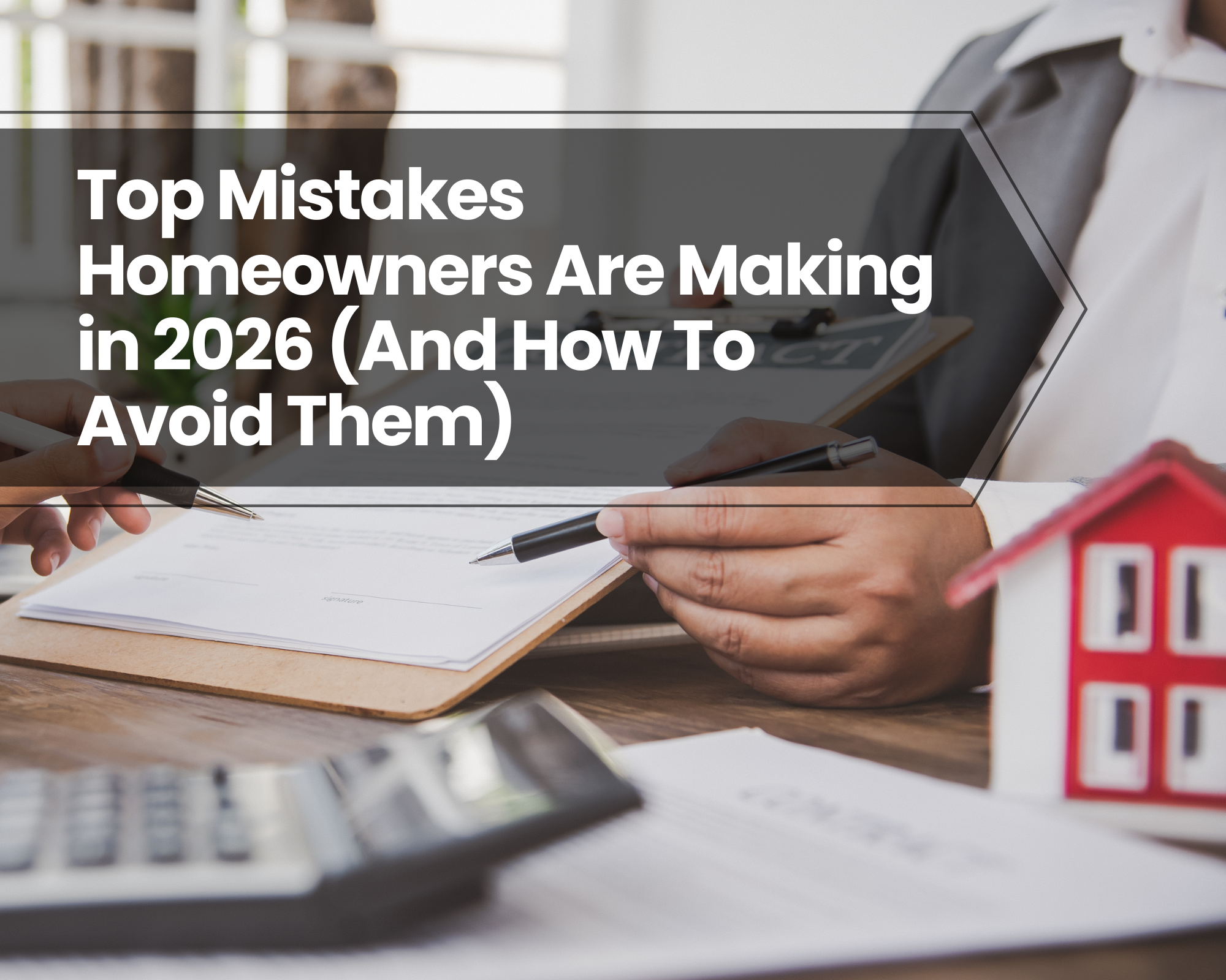 Top Mistakes Homeowners Are Making in 2026 (And How To Avoid Them)