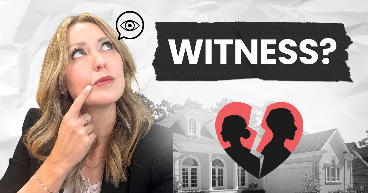 Navigating Divorce and Real Estate: Why Your Agent May Also Become a Witness